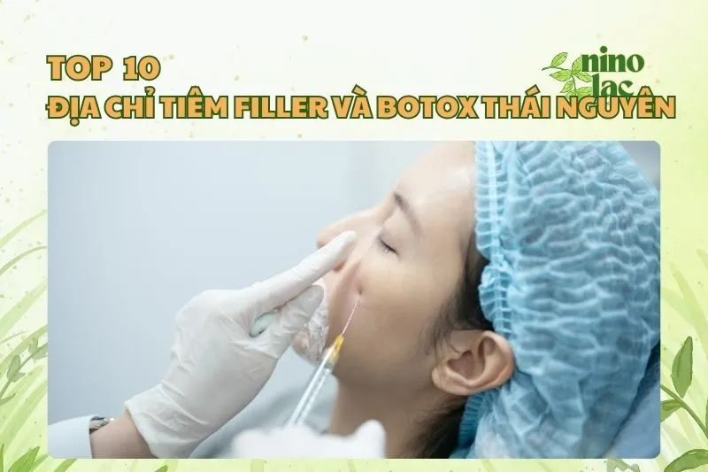 Top 10 địa chỉ tiêm filler và botox Thái Nguyên uy tín 2025