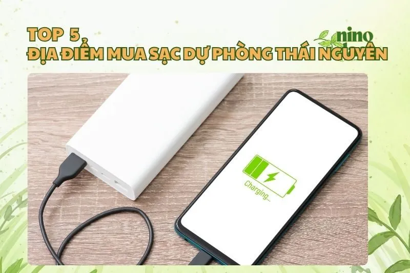 Top 5 Địa Điểm Mua Sạc Dự Phòng Thái Nguyên Giá Tốt 2025